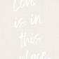 MiCoo Art & Decor Digital Download Artwork LOVE IS IN THIS PLACE - Word Art - Digital Download